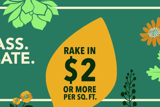 Ditch your grass. Claim your rebate. Rake in $2 or more per square foot. 